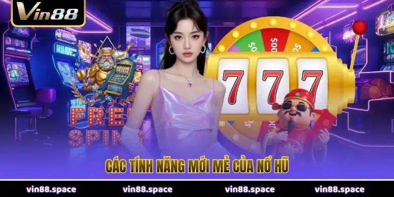 Các tính năng mới mẻ của nổ hũ
