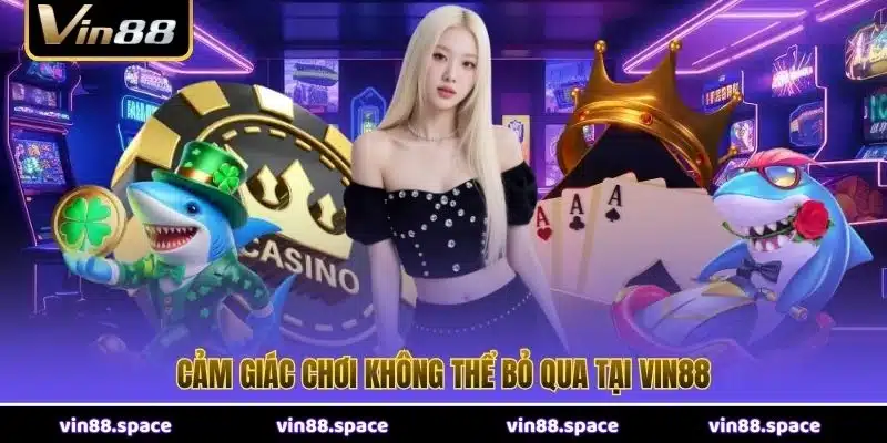 Cảm giác chơi không thể bỏ qua tại VIN88