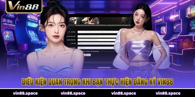 Điều kiện quan trọng khi bạn thực hiện đăng ký VIN88
