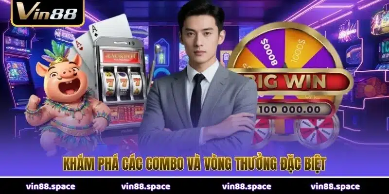 Khám phá các combo và vòng thưởng đặc biệt