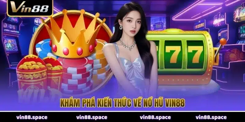 Khám phá kiến thức về Nổ Hũ VIN88