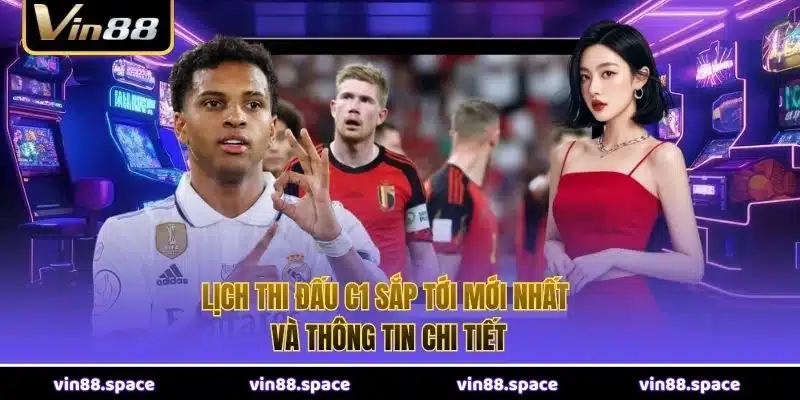 Lịch thi đấu C1 sắp tới