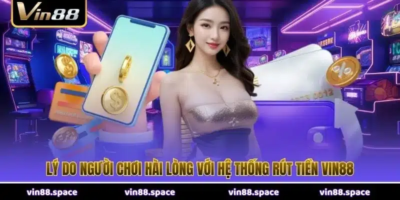 Lý do người chơi hài lòng với hệ thống rút tiền VIN88