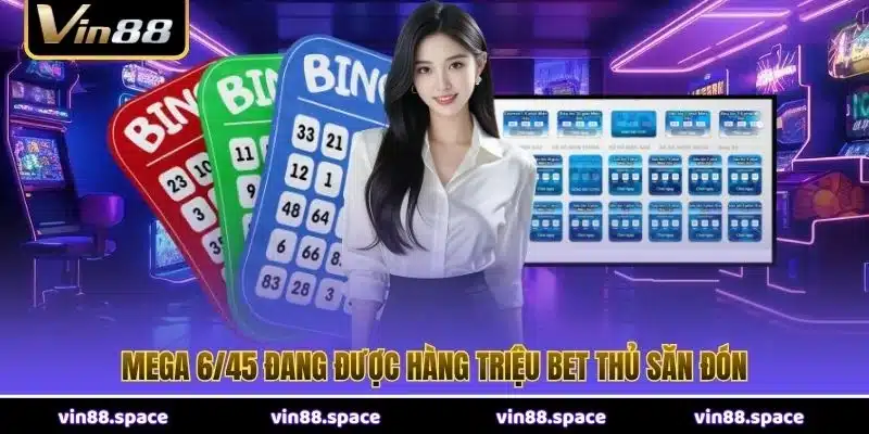 Mega 6/45 đang được hàng triệu bet thủ săn đón