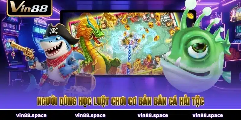 Người dùng học luật chơi cơ bản Bắn Cá Hải Tặc