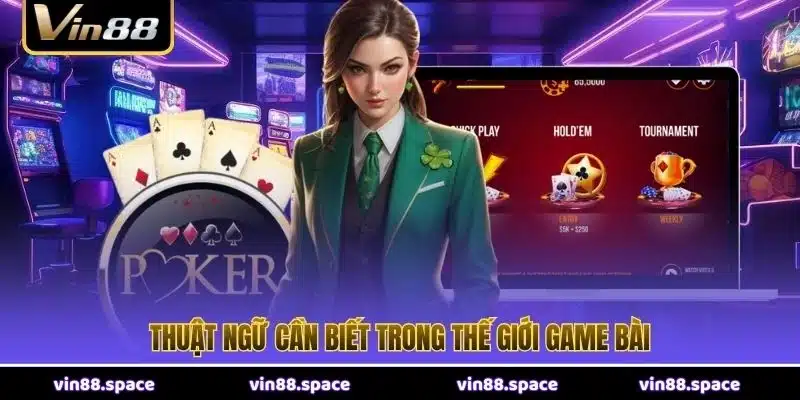 Thuật ngữ cần biết trong thế giới game bài