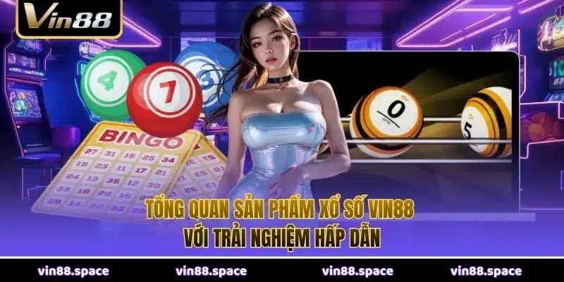 Tổng quan sản phẩm xổ số VIN88 với trải nghiệm hấp dẫn