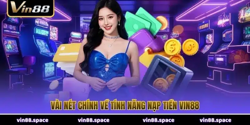 Vài nét chính về tính năng nạp tiền VIN88